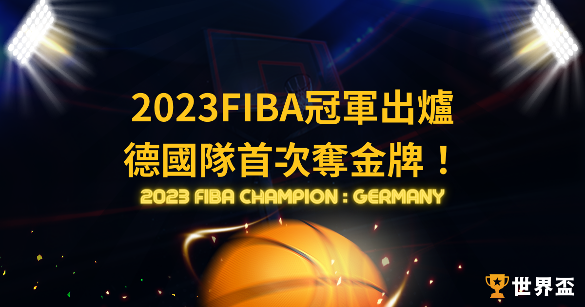2023FIBA冠軍出爐,德國隊首次奪金牌!