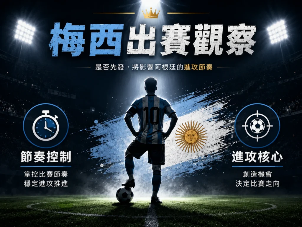梅西出賽觀察,分析節奏控制、進攻核心與是否先發對阿根廷進攻節奏的影響。